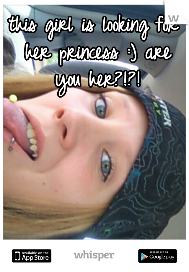this girl is looking for her princess :) are you her?!?!