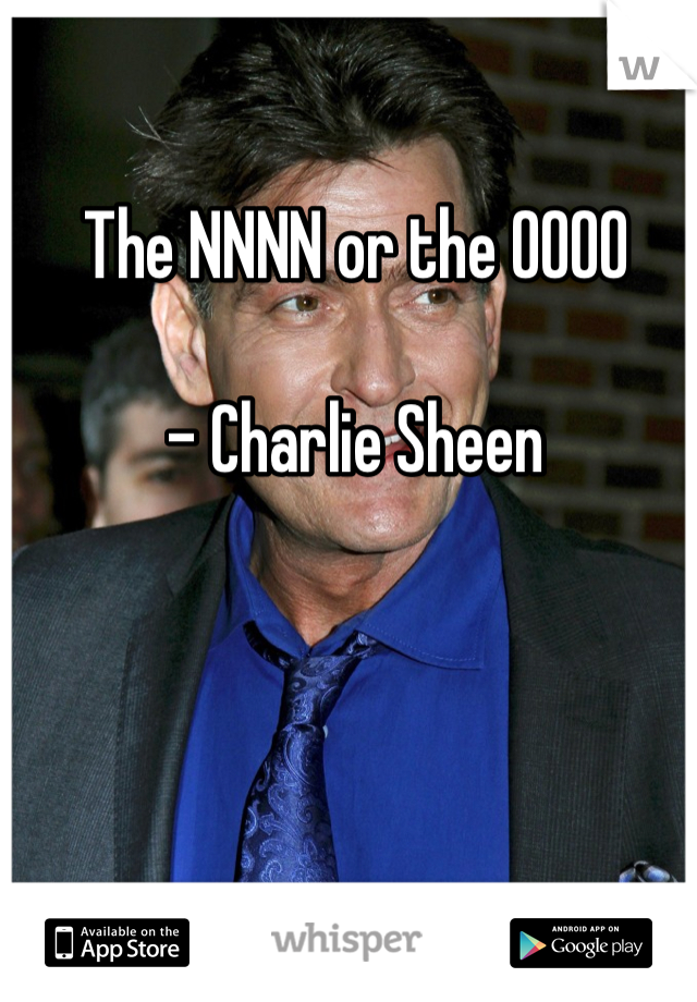 The NNNN or the OOOO

- Charlie Sheen