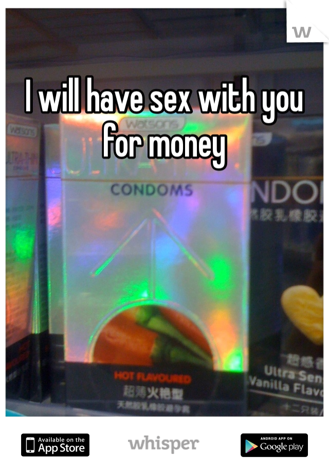 I will have sex with you for money