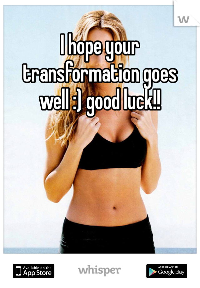I hope your transformation goes well :) good luck!! 