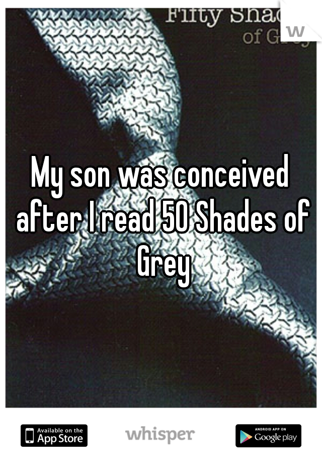 My son was conceived after I read 50 Shades of Grey