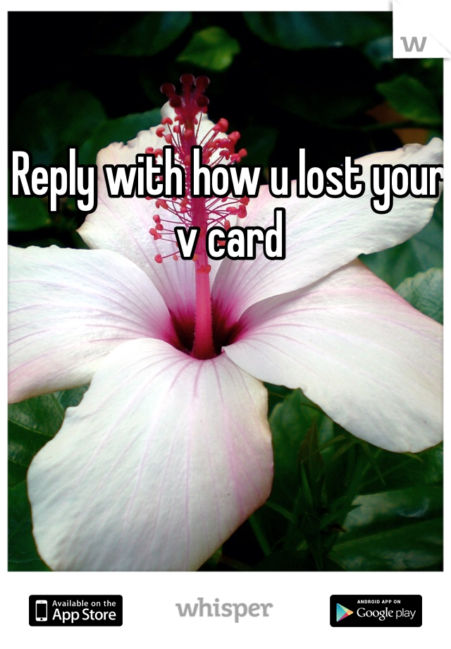 Reply with how u lost your v card 