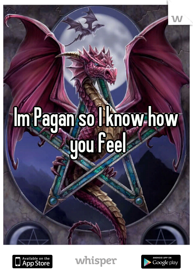 Im Pagan so I know how you feel