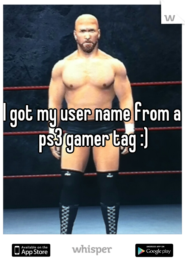 I got my user name from a ps3 gamer tag :)