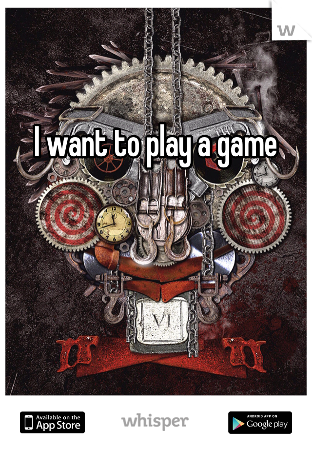 I want to play a game
