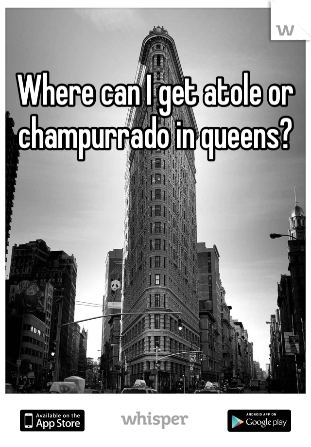 Where can I get atole or champurrado in queens?