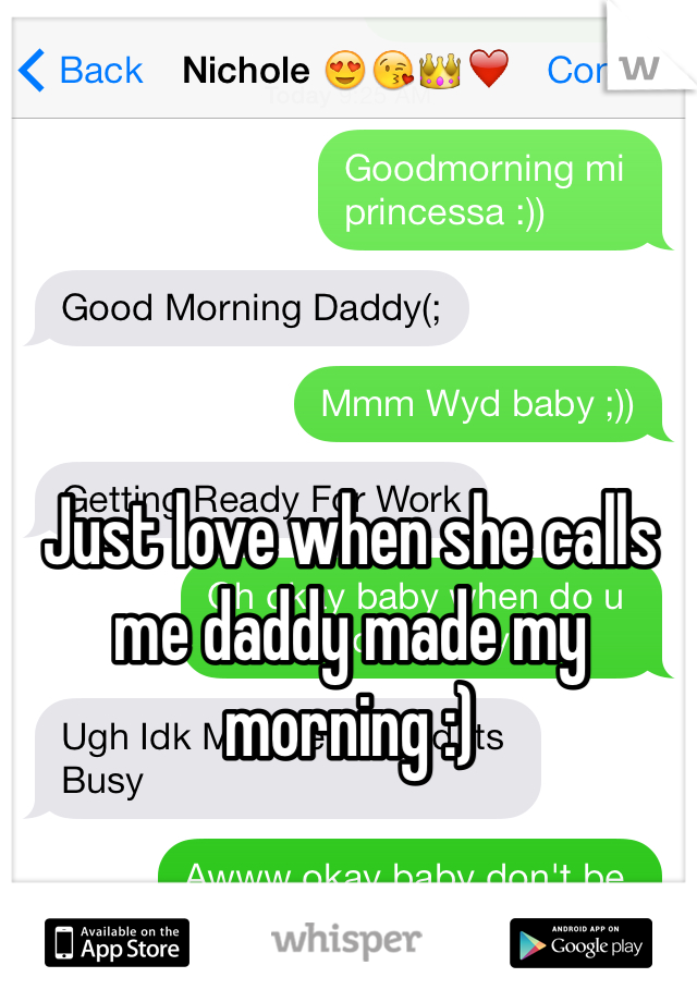 Just love when she calls me daddy made my morning :) 