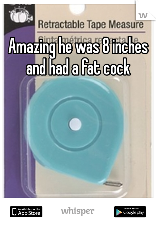 Amazing he was 8 inches and had a fat cock