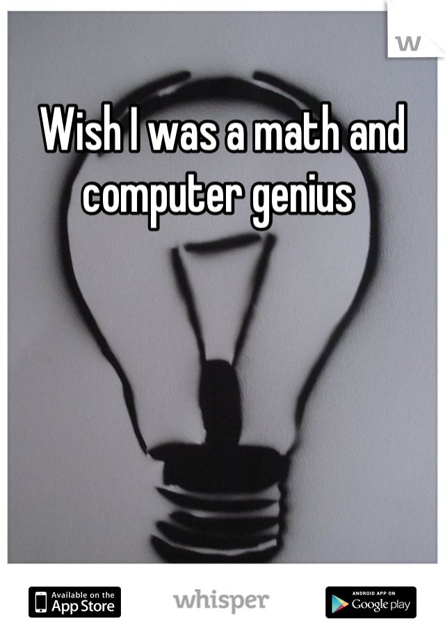 Wish I was a math and computer genius 