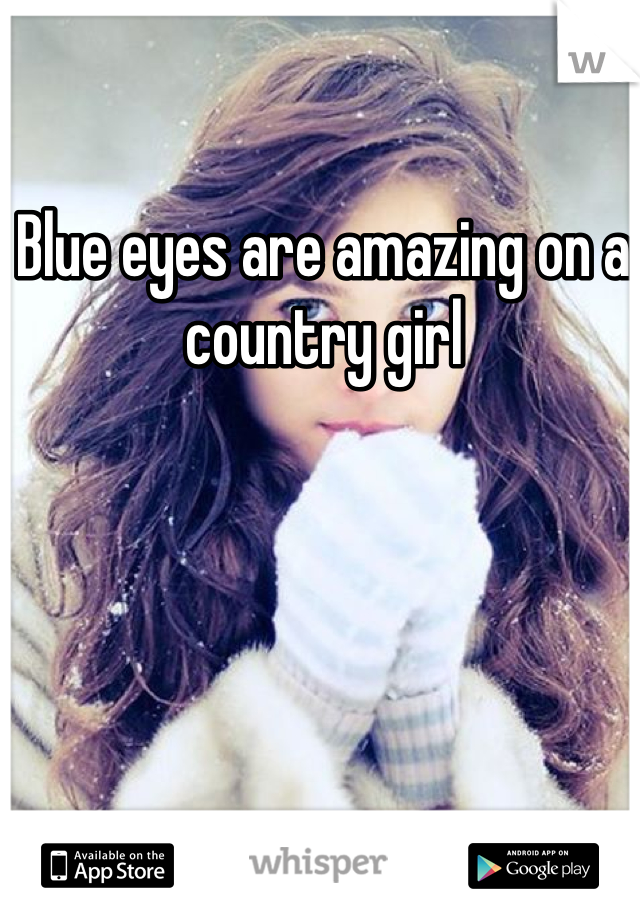 Blue eyes are amazing on a country girl