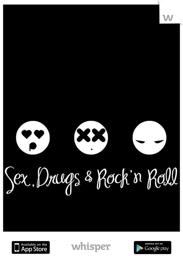 sex . drugs . rock & roll ... but mostly sex