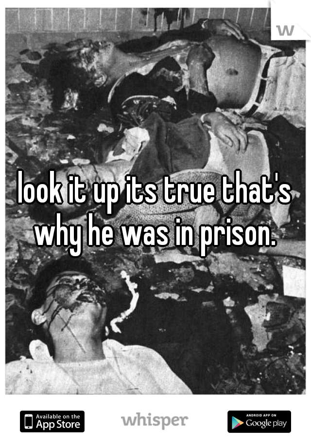look it up its true that's why he was in prison. 