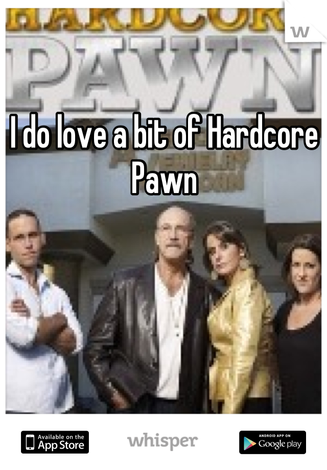 I do love a bit of Hardcore Pawn