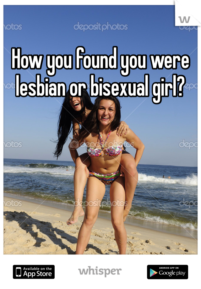 How you found you were lesbian or bisexual girl?