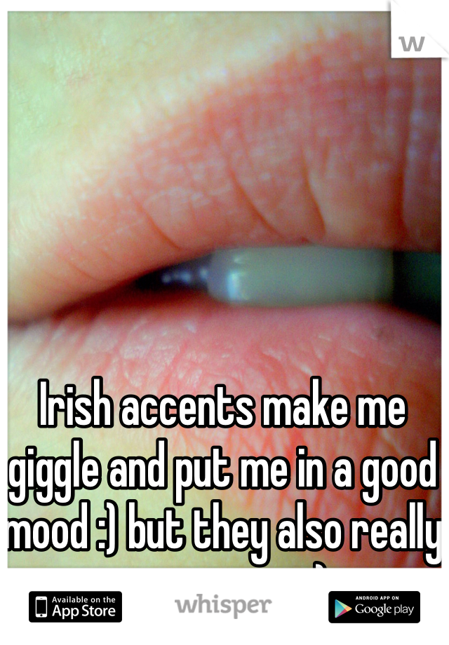 Irish accents make me giggle and put me in a good mood :) but they also really turn me on ;)