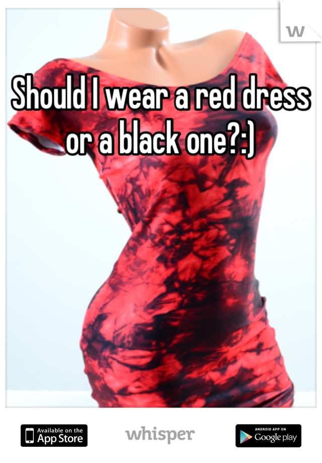 Should I wear a red dress or a black one?:)