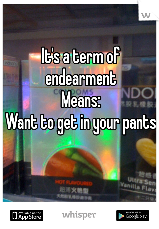It's a term of 
endearment
Means: 
Want to get in your pants