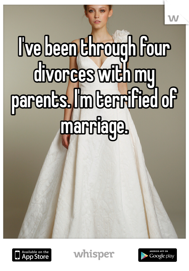 I've been through four divorces with my parents. I'm terrified of marriage. 