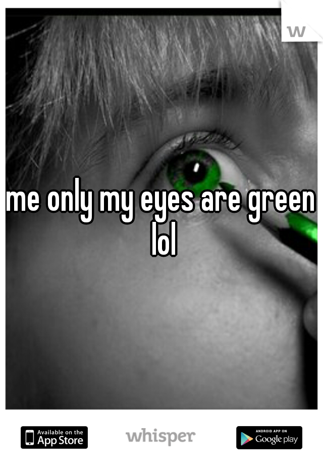 me only my eyes are green lol