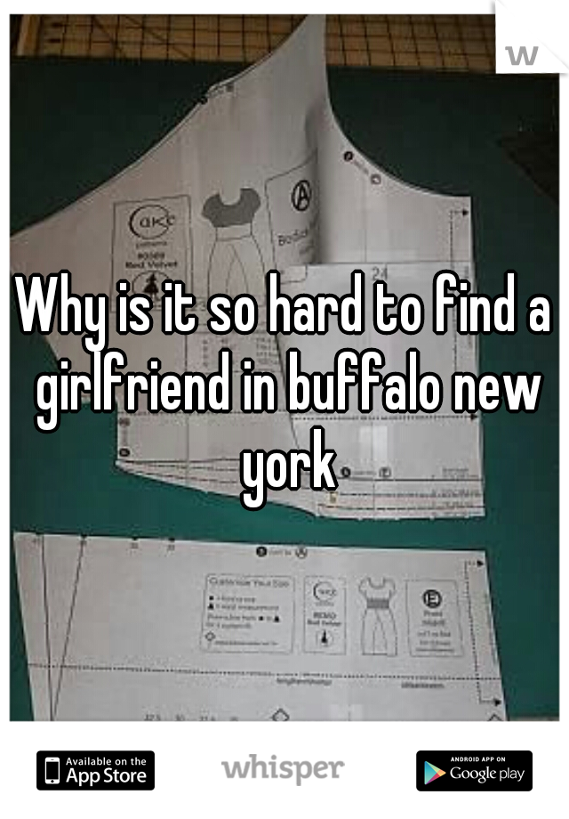 Why is it so hard to find a girlfriend in buffalo new york