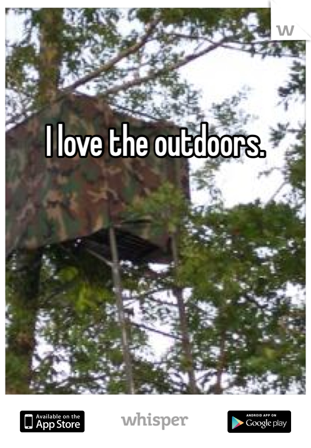 I love the outdoors. 