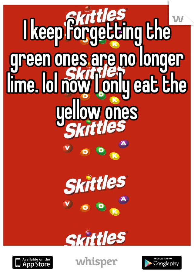 I keep forgetting the green ones are no longer lime. lol now I only eat the yellow ones