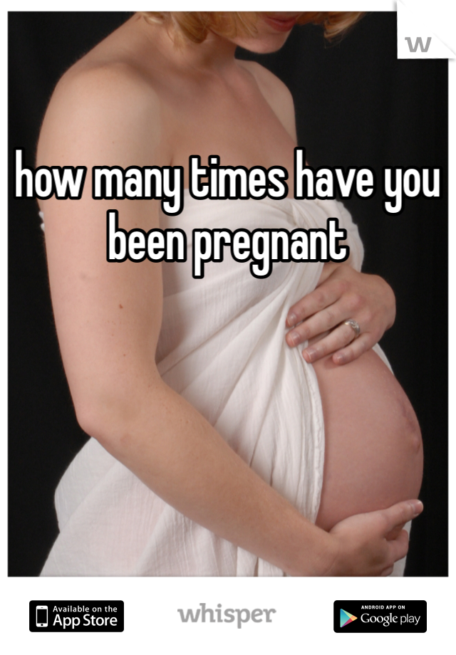 how many times have you been pregnant 