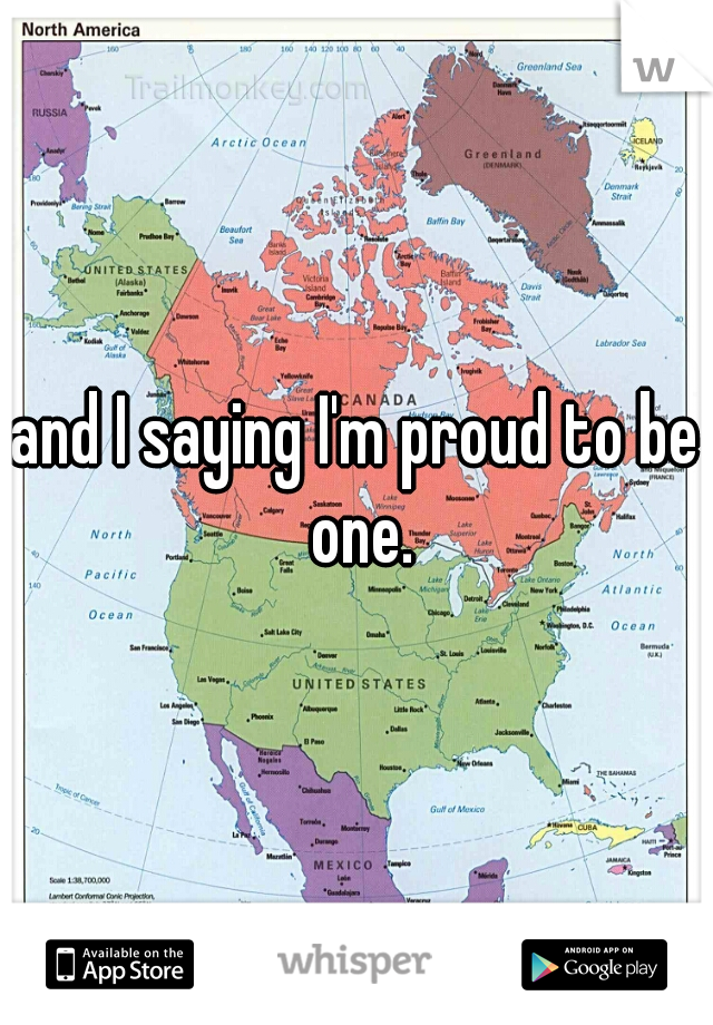and I saying I'm proud to be one.