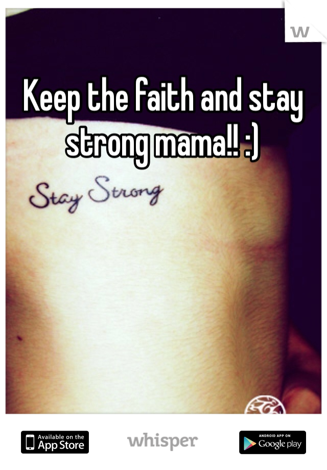 Keep the faith and stay strong mama!! :) 