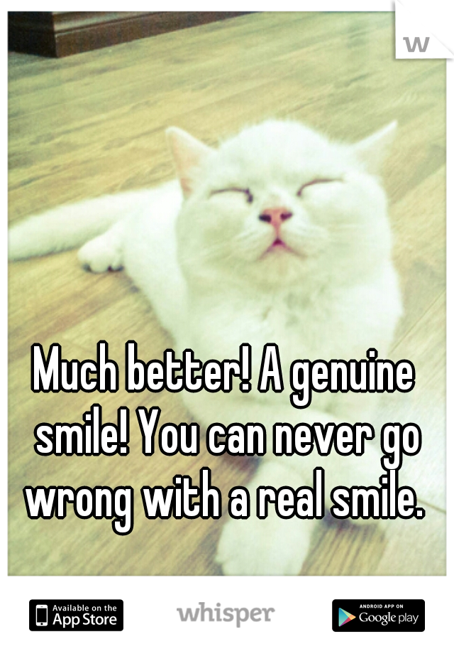 Much better! A genuine smile! You can never go wrong with a real smile. 