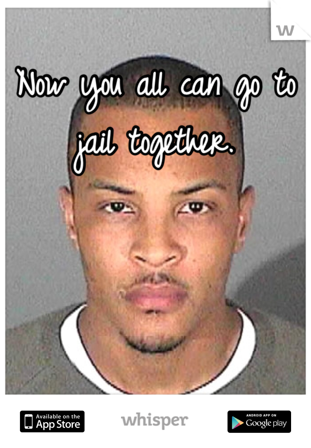 Now you all can go to jail together.