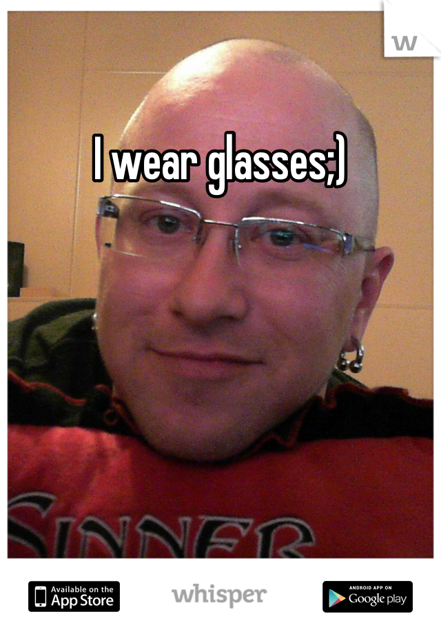 I wear glasses;)