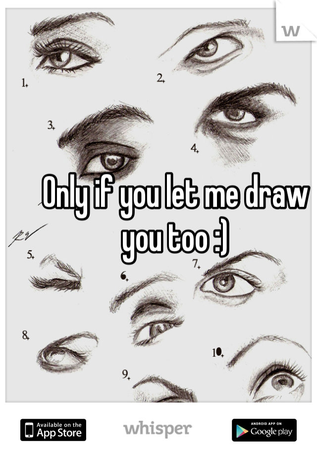Only if you let me draw you too :)