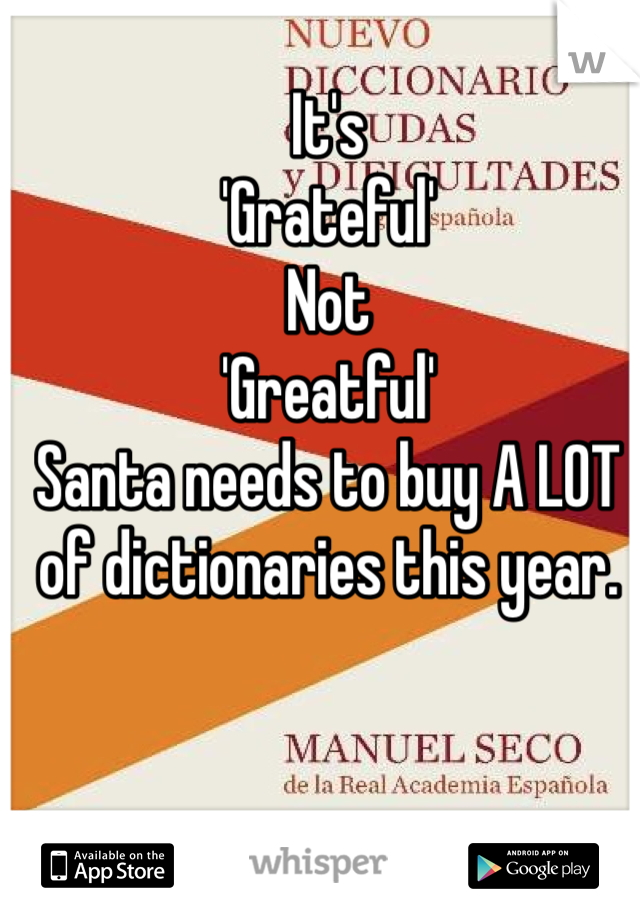 It's 
'Grateful'
Not 
'Greatful'
Santa needs to buy A LOT of dictionaries this year.