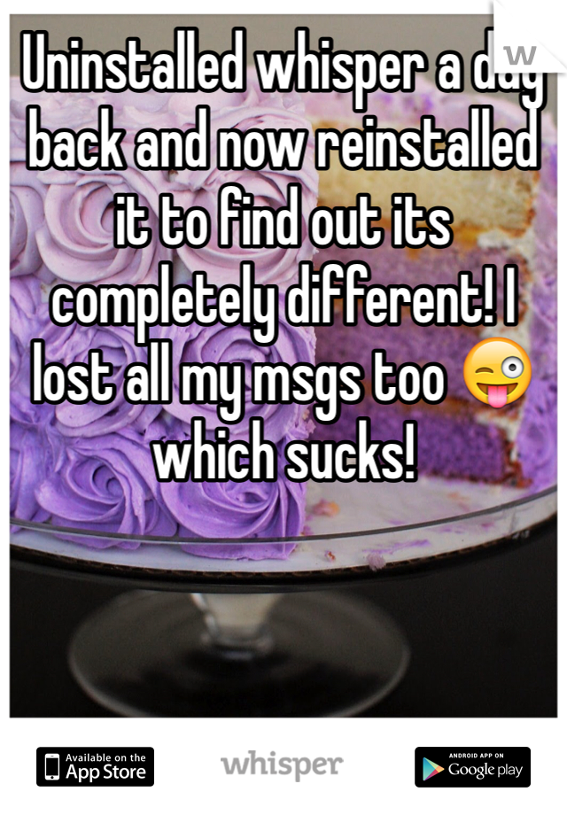 Uninstalled whisper a day back and now reinstalled it to find out its completely different! I lost all my msgs too 😜 which sucks! 