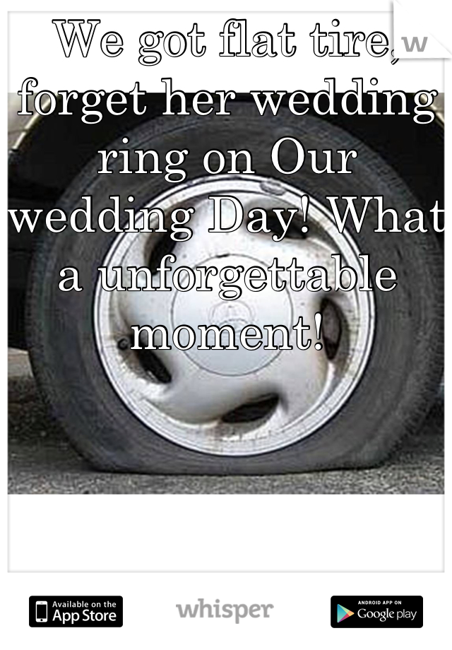 We got flat tire, forget her wedding ring on Our wedding Day! What a unforgettable moment!