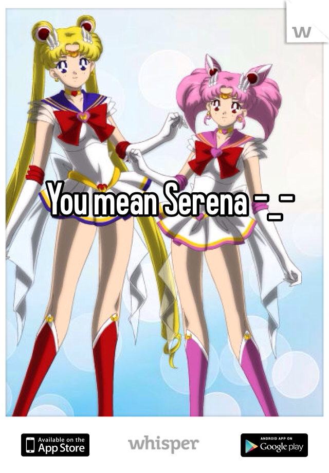 You mean Serena -_-