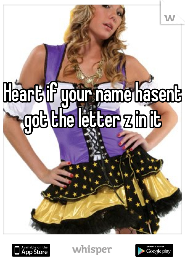 Heart if your name hasent got the letter z in it