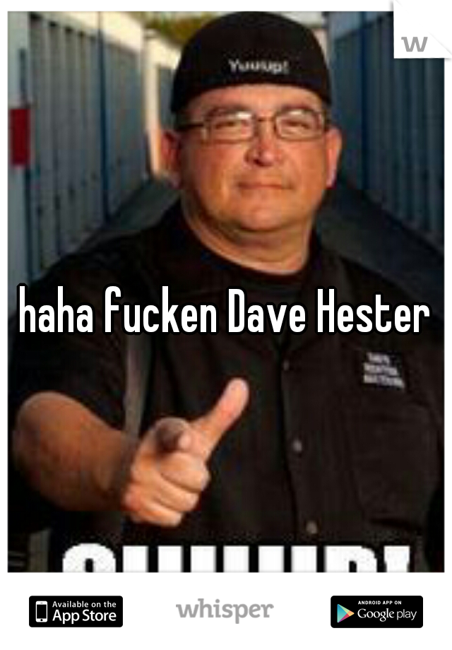 haha fucken Dave Hester
