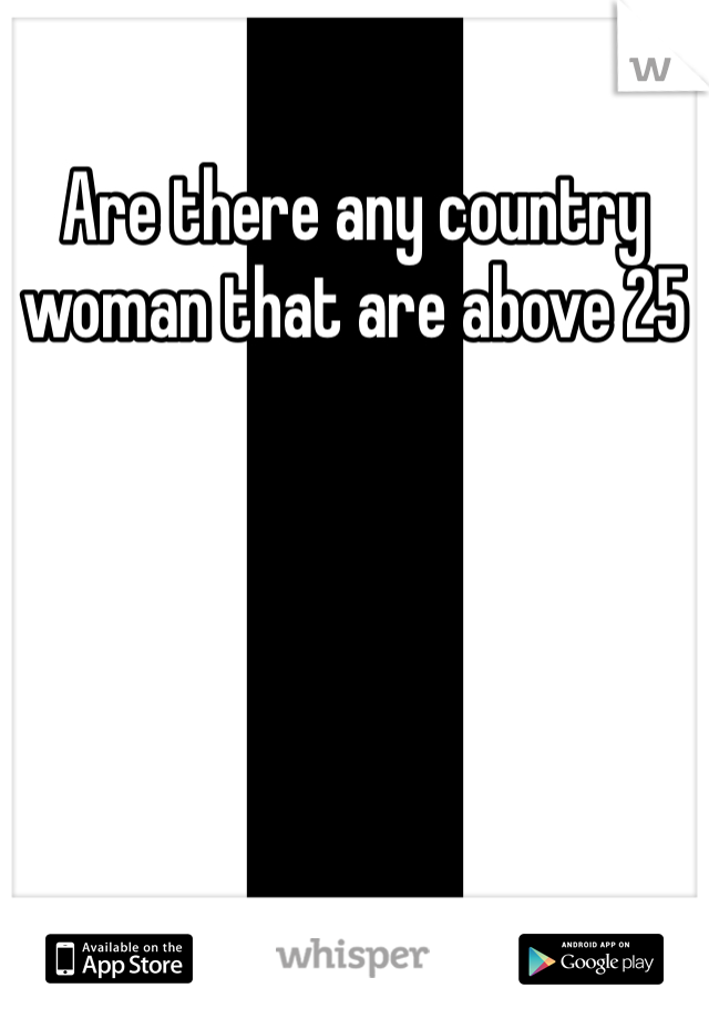 Are there any country woman that are above 25