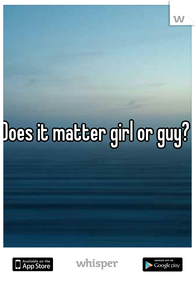 Does it matter girl or guy? 