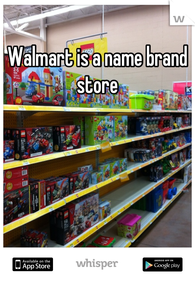 Walmart is a name brand store