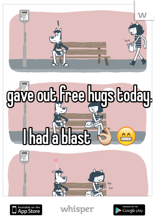 gave out free hugs today.

I had a blast 👌😁