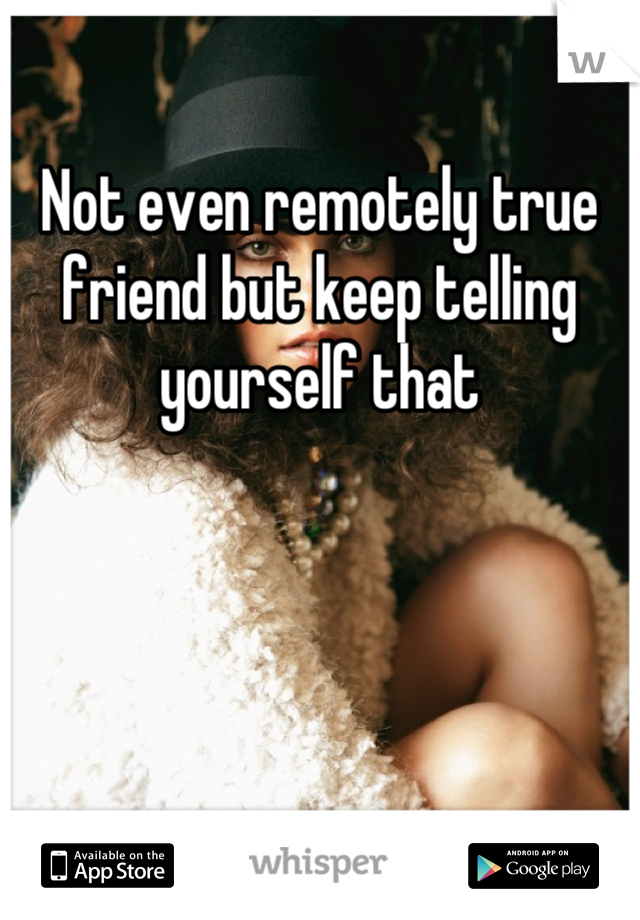 Not even remotely true friend but keep telling yourself that