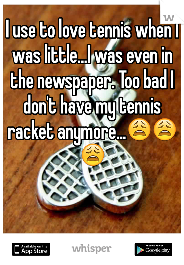I use to love tennis when I was little...I was even in the newspaper. Too bad I don't have my tennis racket anymore...😩😩😩