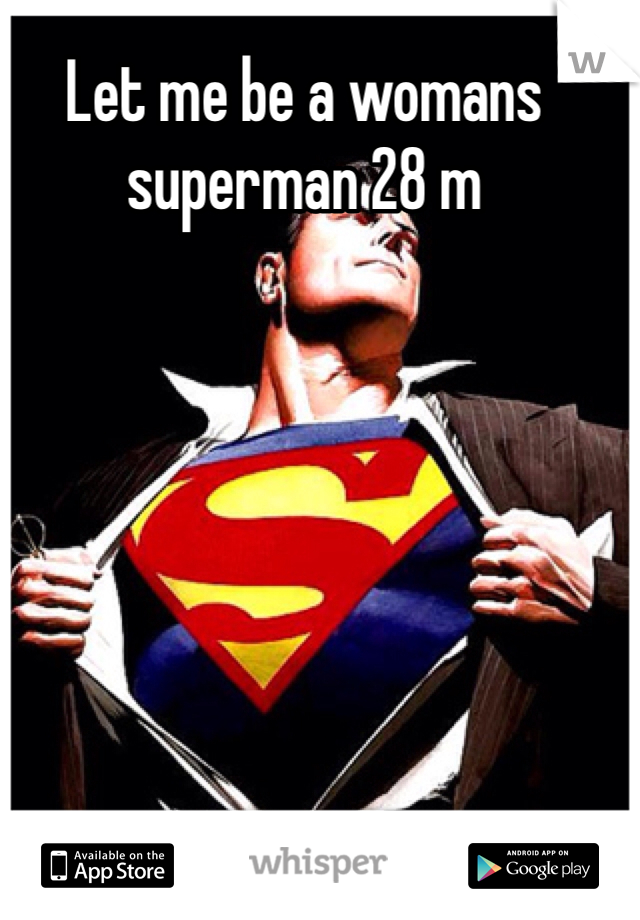 Let me be a womans superman 28 m