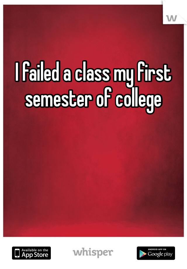 I failed a class my first semester of college