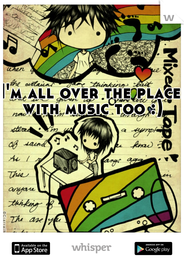 I'm all over the place with music too :)