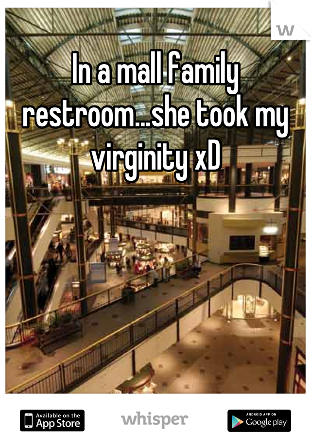 In a mall family restroom...she took my virginity xD