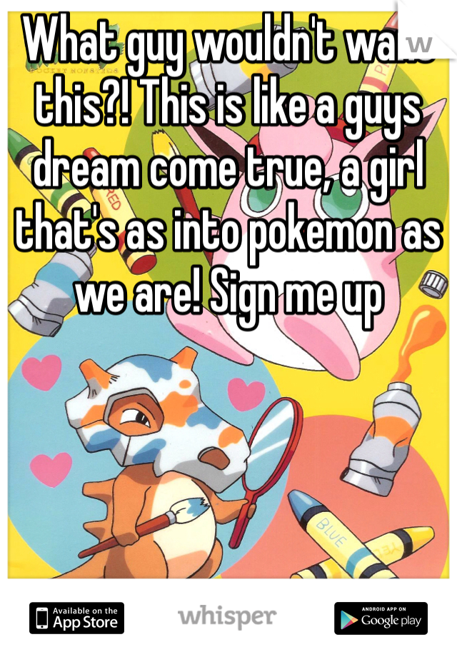 What guy wouldn't want this?! This is like a guys dream come true, a girl that's as into pokemon as we are! Sign me up 